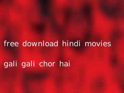free download hindi movies gali gali chor hai