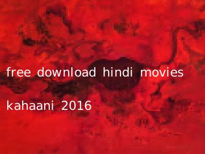 free download hindi movies kahaani 2016