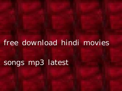 free download hindi movies songs mp3 latest