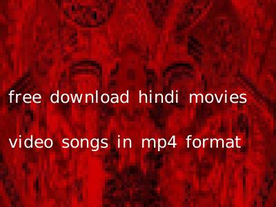 free download hindi movies video songs in mp4 format