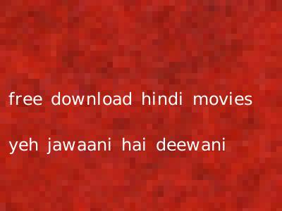 free download hindi movies yeh jawaani hai deewani