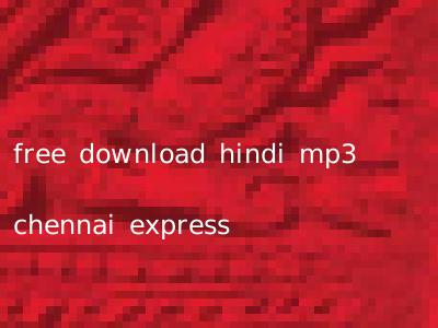 free download hindi mp3 chennai express