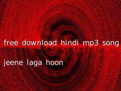 free download hindi mp3 song jeene laga hoon