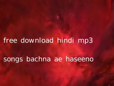 free download hindi mp3 songs bachna ae haseeno