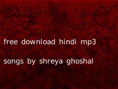 free download hindi mp3 songs by shreya ghoshal