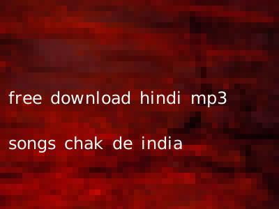 free download hindi mp3 songs chak de india