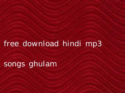 free download hindi mp3 songs ghulam