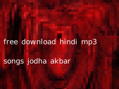 free download hindi mp3 songs jodha akbar