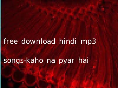 free download hindi mp3 songs-kaho na pyar hai