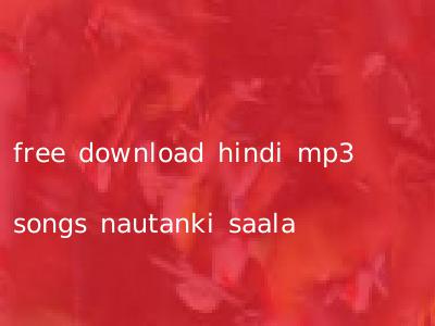 free download hindi mp3 songs nautanki saala