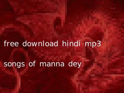 free download hindi mp3 songs of manna dey