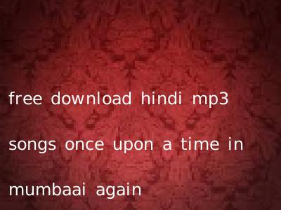 free download hindi mp3 songs once upon a time in mumbaai again