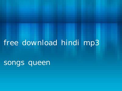 free download hindi mp3 songs queen