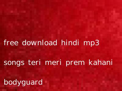 free download hindi mp3 songs teri meri prem kahani bodyguard