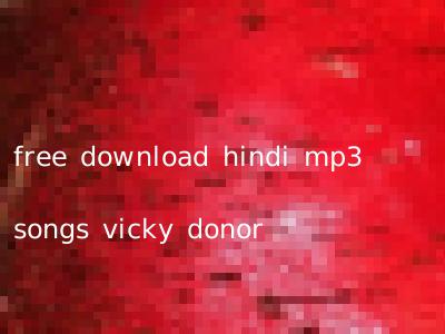 free download hindi mp3 songs vicky donor