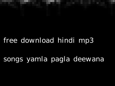 free download hindi mp3 songs yamla pagla deewana