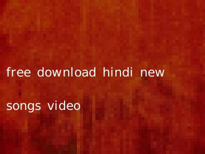 free download hindi new songs video