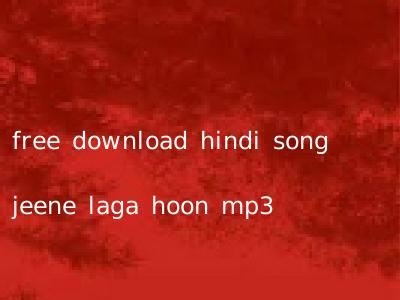 free download hindi song jeene laga hoon mp3