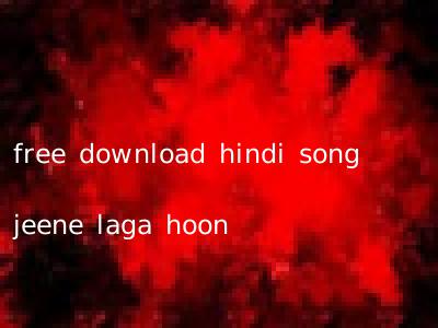 free download hindi song jeene laga hoon