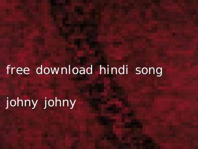 free download hindi song johny johny