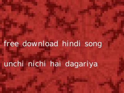 free download hindi song unchi nichi hai dagariya