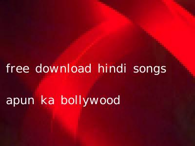free download hindi songs apun ka bollywood