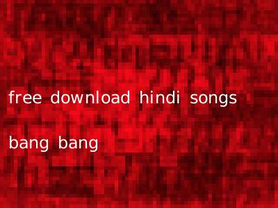 free download hindi songs bang bang