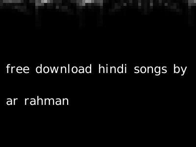 free download hindi songs by ar rahman