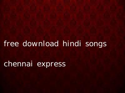 free download hindi songs chennai express