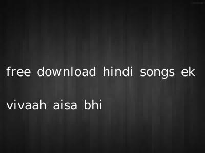 free download hindi songs ek vivaah aisa bhi