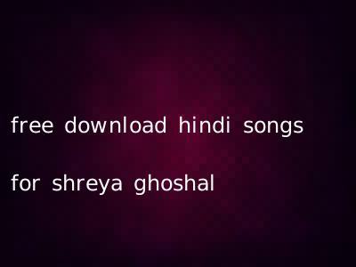 free download hindi songs for shreya ghoshal