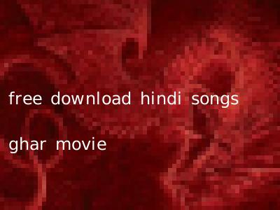 free download hindi songs ghar movie