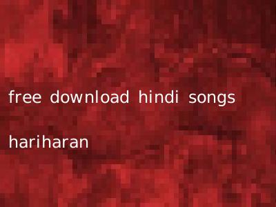 free download hindi songs hariharan