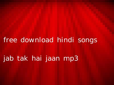 free download hindi songs jab tak hai jaan mp3