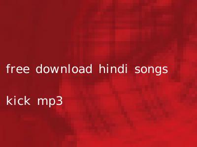 free download hindi songs kick mp3