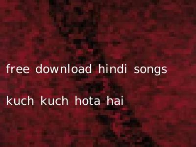 free download hindi songs kuch kuch hota hai