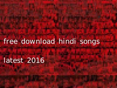 free download hindi songs latest 2016