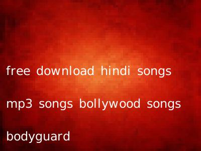 free download hindi songs mp3 songs bollywood songs bodyguard