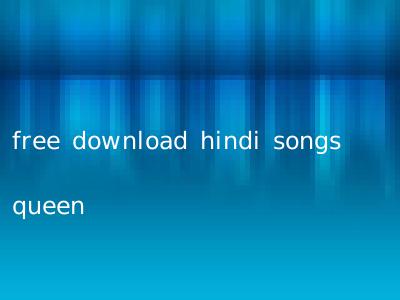 free download hindi songs queen