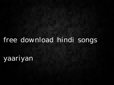 free download hindi songs yaariyan