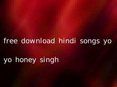 free download hindi songs yo yo honey singh