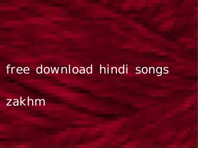 free download hindi songs zakhm