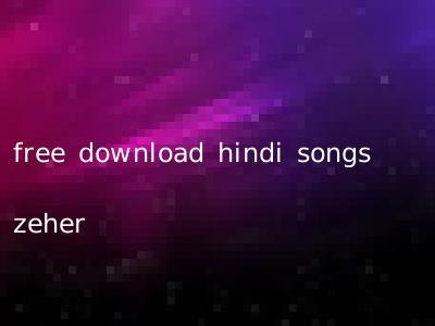 free download hindi songs zeher