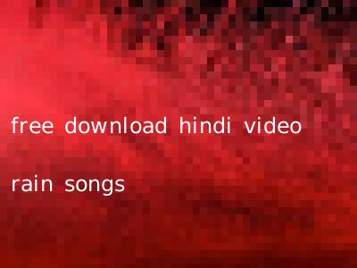 free download hindi video rain songs
