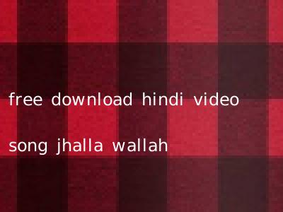 free download hindi video song jhalla wallah