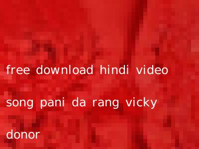 free download hindi video song pani da rang vicky donor