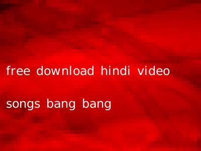 free download hindi video songs bang bang