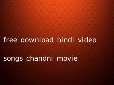 free download hindi video songs chandni movie