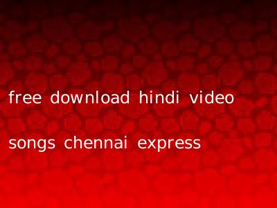 free download hindi video songs chennai express