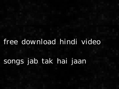 free download hindi video songs jab tak hai jaan